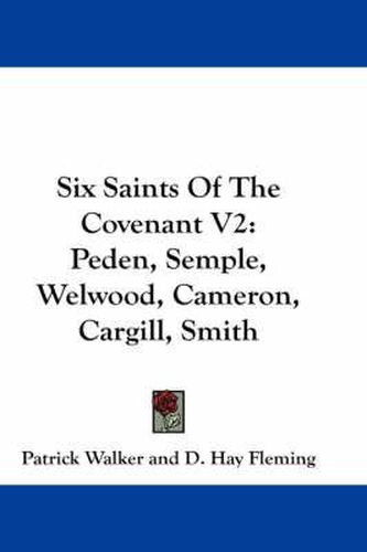 Six Saints of the Covenant V2: Peden, Semple, Welwood, Cameron, Cargill, Smith