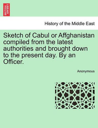 Cover image for Sketch of Cabul or Affghanistan Compiled from the Latest Authorities and Brought Down to the Present Day. by an Officer.