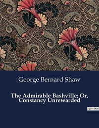 Cover image for The Admirable Bashville; Or, Constancy Unrewarded