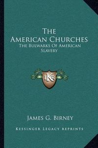 Cover image for The American Churches: The Bulwarks of American Slavery