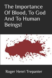 Cover image for The Importance Of Blood, To God And To Human Beings!
