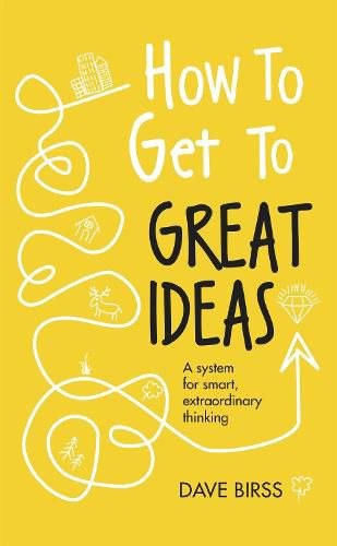 Cover image for How to Get to Great Ideas: A system for smart, extraordinary thinking