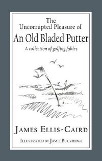 Cover image for The Uncorrupted Pleasure Of An Old Bladed Putter