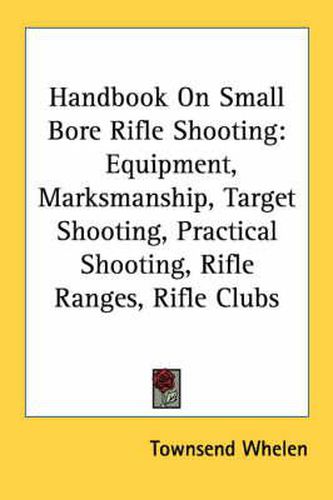 Cover image for Handbook on Small Bore Rifle Shooting: Equipment, Marksmanship, Target Shooting, Practical Shooting, Rifle Ranges, Rifle Clubs