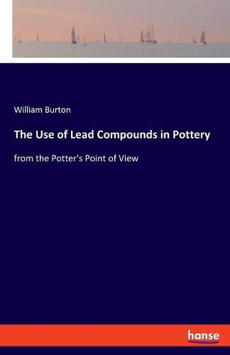 Cover image for The Use of Lead Compounds in Pottery: from the Potter's Point of View