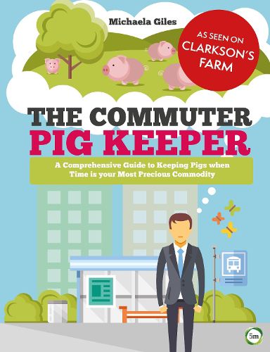Cover image for The Commuter Pig Keeper: A Comprehensive Guide to Keeping Pigs When Time is Your Most Precious Commodity
