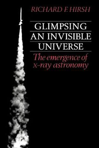 Cover image for Glimpsing an Invisible Universe: The Emergence of X-ray Astronomy