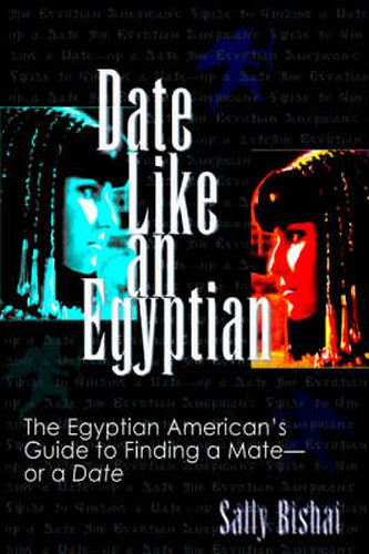 Cover image for Date Like an Egyptian: The Egyptian American's Guide to Finding a Mate-or a Date