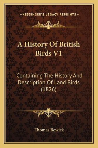 A History of British Birds V1: Containing the History and Description of Land Birds (1826)