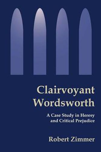 Cover image for Clairvoyant Wordsworth: A Case Study in Heresy and Critical Prejudice