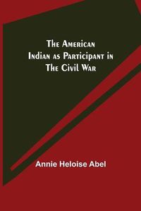Cover image for The American Indian as Participant in the Civil War