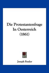 Cover image for Die Protestantenfrage in Oesterreich (1861)