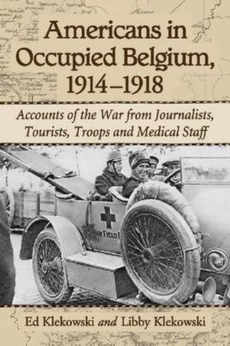 Americans in Occupied Belgium, 1914-1918: Accounts of the War from Journalists, Tourists, Troops and Medical Staff