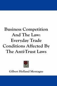 Cover image for Business Competition and the Law: Everyday Trade Conditions Affected by the Anti-Trust Laws