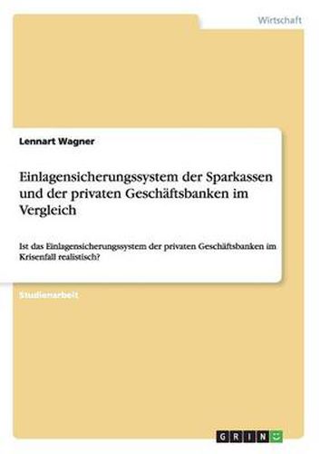 Cover image for Einlagensicherungssystem der Sparkassen und der privaten Geschaftsbanken im Vergleich: Ist das Einlagensicherungssystem der privaten Geschaftsbanken im Krisenfall realistisch?