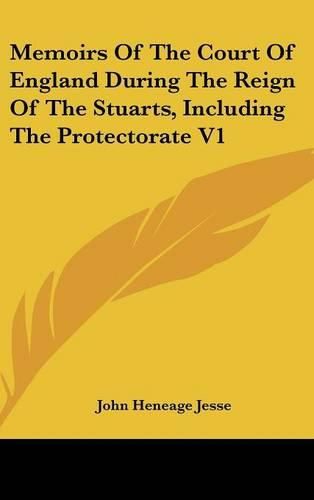 Memoirs of the Court of England During the Reign of the Stuarts, Including the Protectorate V1