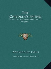 Cover image for The Children's Friend: Pictures and Stories of the Life of Jesus