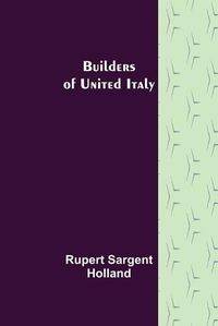 Cover image for Builders of United Italy