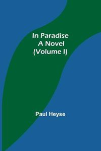 Cover image for In Paradise; A Novel. (Volume I)