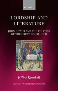 Cover image for Lordship and Literature: John Gower and the Politics of the Great Household