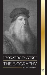 Cover image for Leonardo Da Vinci: The Biography - The Genius Life of A Master; Drawings, Paintings, Machines, and other Inventions