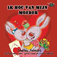 Cover image for Ik hou van mijn moeder: I Love My Mom (Dutch Edition)