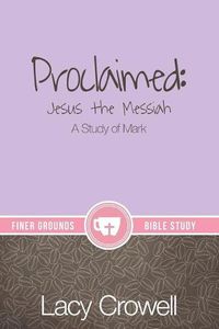 Cover image for Proclaimed: Jesus the Messiah: A Study of Mark