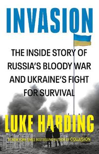 Cover image for Invasion: The Inside Story of Russia's Bloody War and Ukraine's Fight for Survival