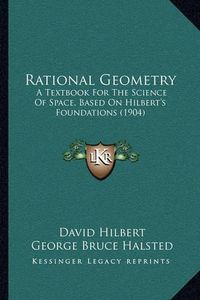 Cover image for Rational Geometry: A Textbook for the Science of Space, Based on Hilbert's Foundations (1904)