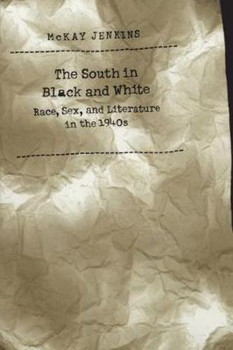 Cover image for The South in Black and White: Race, Sex, and Literature in the 1940s