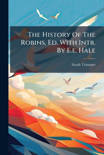 Cover image for The History Of The Robins, Ed. With Intr. By E.e. Hale