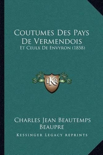 Coutumes Des Pays de Vermendois: Et Ceulx de Envyron (1858)