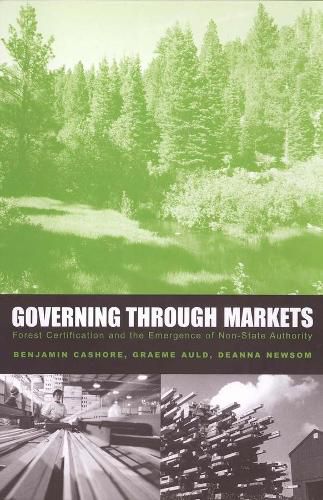 Cover image for Governing Through Markets: Forest Certification and the Emergence of Non-State Authority