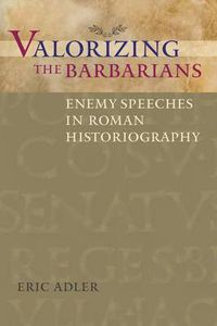 Cover image for Valorizing the Barbarians: Enemy Speeches in Roman Historiography