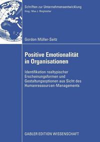 Cover image for Positive Emotionalitat in Organisationen: Identifikation Realtypischer Erscheinungsformen Und Gestaltungsoptionen Aus Sicht Des Humanressourcen-Managements