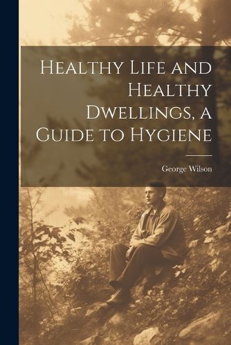Cover image for Healthy Life and Healthy Dwellings, a Guide to Hygiene