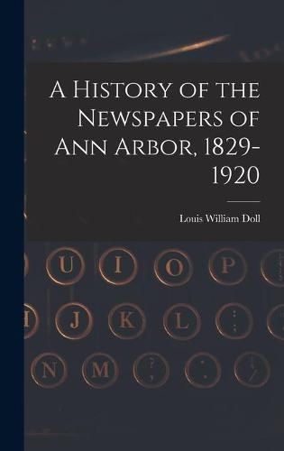 Cover image for A History of the Newspapers of Ann Arbor, 1829-1920