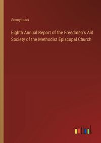 Cover image for Eighth Annual Report of the Freedmen's Aid Society of the Methodist Episcopal Church