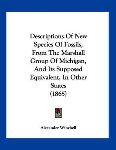 Cover image for Descriptions of New Species of Fossils, from the Marshall Group of Michigan, and Its Supposed Equivalent, in Other States (1865)