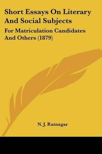 Short Essays on Literary and Social Subjects: For Matriculation Candidates and Others (1879)