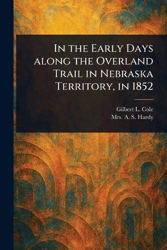 Cover image for In the Early Days Along the Overland Trail in Nebraska Territory, in 1852