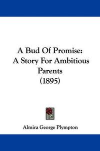 Cover image for A Bud of Promise: A Story for Ambitious Parents (1895)