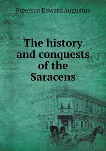 Cover image for The history and conquests of the Saracens