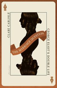 Cover image for The Marriage Question: George Eliot's Double Life