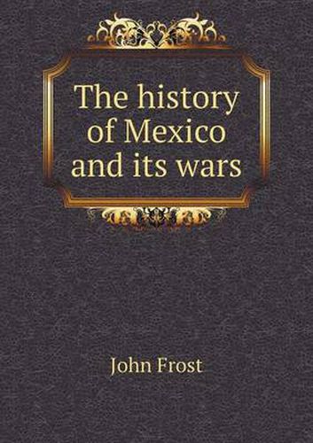 Cover image for The history of Mexico and its wars