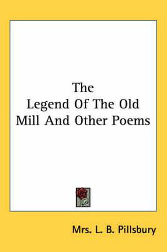 Cover image for The Legend of the Old Mill and Other Poems