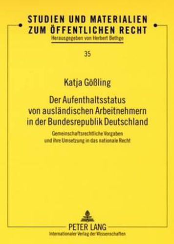 Cover image for Der Aufenthaltsstatus Von Auslaendischen Arbeitnehmern in Der Bundesrepublik Deutschland: Gemeinschaftsrechtliche Vorgaben Und Ihre Umsetzung in Das Nationale Recht