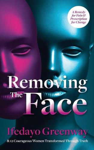 Cover image for Removing The Face: A Remedy for Pain & Prescription for Change