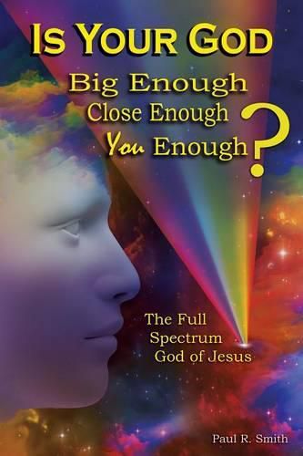 Is Your God Big Enough? Close Enough? You Enough?: Jesus and the Three Faces of God