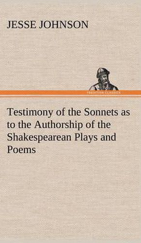 Cover image for Testimony of the Sonnets as to the Authorship of the Shakespearean Plays and Poems